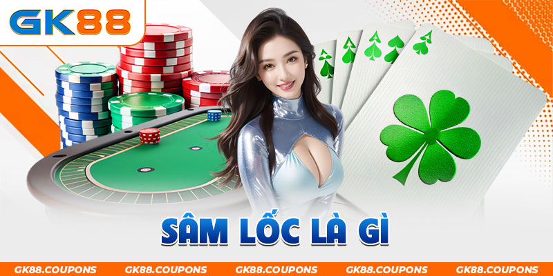 Sâm Lốc Là Gì? Tìm Hiểu Cách Chơi Của Game Bài Việt Nam