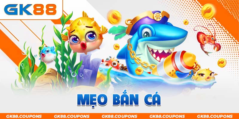 Mẹo Bắn Cá - Bí Quyết Tăng Cơ Hội Chiến Thắng Tại GK88